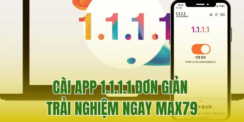 Cài App 1.1.1.1 Đơn Giản Trải Nghiệm Ngay Max79 1 Cài App 1.1.1.1 Đơn Giản Trải Nghiệm Ngay Max79