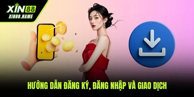 Xin88 51 Hướng dẫn chi tiết các bước đăng ký, đăng nhập và nạp rút tiền tại XIN88
